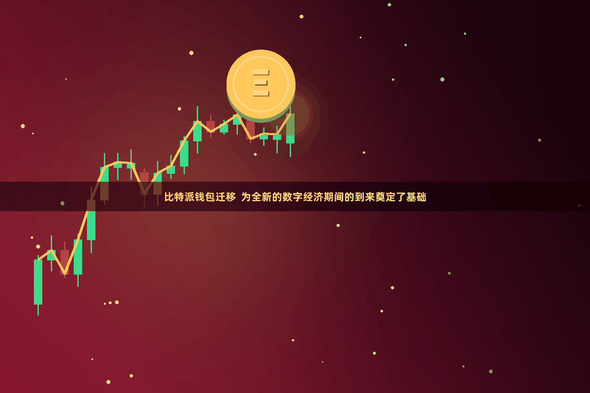比特派钱包迁移  为全新的数字经济期间的到来奠定了基础
